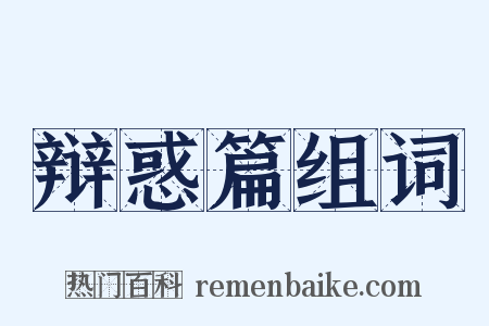 辩惑篇组词是什么意思的图片